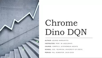 Chrome  Dino DQN  AU T H  T H O R :  G E O RG E  M A RG A R I T I S  I N S  N ST RU C T  U C TO R :