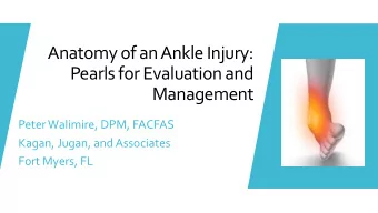 Anatomy of an Ankle Injury:  Pearls for Evaluation and  Management  Peter Walimire, DPM, FACFAS