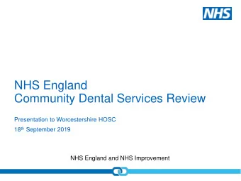 Community Dental Services Review  Presentation to Worcestershire HOSC 18 th September 2019  NHS
