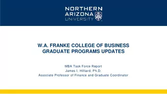 W.A. FRANKE COLLEGE OF BUSINESS  GRADUATE PROGRAMS UPDATES  MBA Task Force Report  James I.