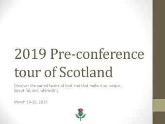 2019 Pre-conference  tour of Scotland  Discover the varied facets of Scotland that make it so