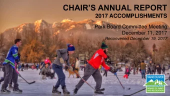 CHAIRS ANNUAL REPORT  2017 ACCOMPLISHMENTS  Park Board Committee Meeting  December 11, 2017