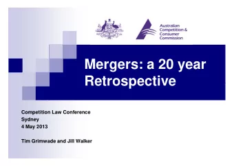 Mergers: a 20 year  Retrospective  Retrospective  Competition Law Conference  Sydney  4 May 2013