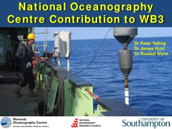 National Oceanography  Centre Contribution to WB3  Dr Peter Talling  Dr James Hunt  Dr Russell Wynn