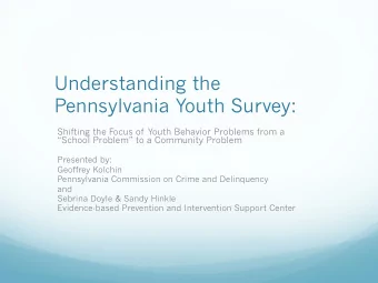 Understanding the  Pennsylvania Youth Survey:  Shifting the Focus of Youth Behavior Problems from a