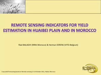 Riad BALAGHI (INRA-Morocco) &amp; Herman EERENS (VITO-Belgium)  1  Crop yield forecasting based on