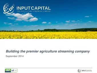 Building the premier agriculture streaming company  September 2014  1  Contents    Input Capital
