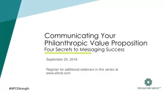 Communicating Your  Philanthropic Value Proposition  Four Secrets to Messaging Success  September