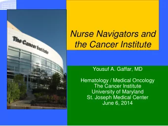 Nurse Navigators and  the Cancer Institute  Yousuf A. Gaffar, MD  Hematology / Medical Oncology