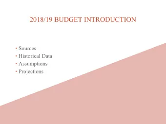 2018/19 BUDGET INTRODUCTION   Sources   Historical Data   Assumptions   Projections