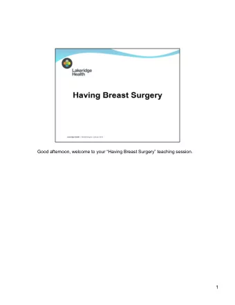 Good afternoon, welcome to your Having Breast Surgery teaching session.  1  Hello- my name is