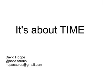 It's about TIME  David Hoppe  @hopasaurus  hopasaurus@gmail.com  It's time, so what!  What is Time?
