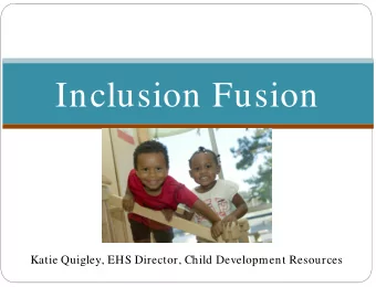Inclusion Fusion  Katie Quigley, EHS Director, Child Development Resources  1  Introduction