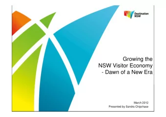 Growing the  NSW Visitor Economy  - Dawn of a New Era  March 2012  Presented by Sandra Chipchase