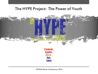 The HYPE Project:  The Power of Youth  SCPHA Winter Conference, 2014  The HYPE Project Introduction