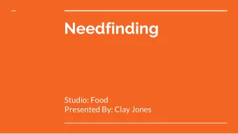 Needfinding  Studio: Food  Presented By: Clay Jones  The Team  Jesse Candido  Senthilnathan