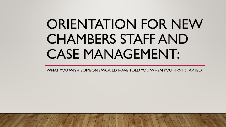 orientation for new chambers staff and case management