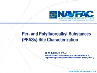 Per- and Polyfluoroalkyl Substances  (PFASs) Site Characterization  John Kornuc, Ph.D.  Naval