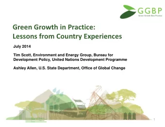 Green Growth in Practice:  Lessons from Country Experiences  July 2014  Tim Scott, Environment and