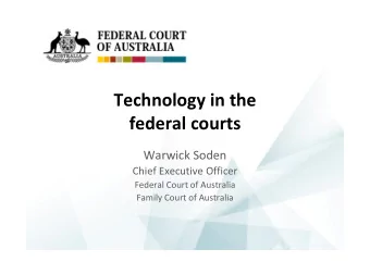 Technology in the  federal courts  Warwick Soden  Chief Executive Officer  Federal Court of