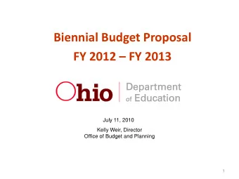 Biennial Budget Proposal FY 2012  FY 2013  July 11, 2010  Kelly Weir, Director  Office of Budget