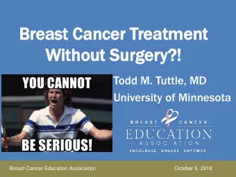 Wit  Without  hout Su  Surge  rgery?!  y?!  Todd M. Tuttle, MD  University of Minnesota  Breast