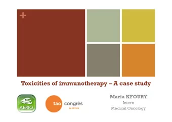 +  Toxicities of immunotherapy  A case study  Maria KFOURY  Intern  Medical Oncology + Ms L, 46