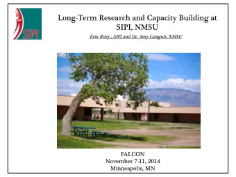 Long-Term Research and Capacity Building at  SIPI, NMSU  Erin Riley , SIPI and Dr. Amy Ganguli,
