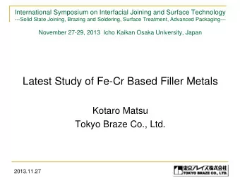 Latest Study of Fe-Cr Based Filler Metals  Kotaro Matsu  Tokyo Braze Co., Ltd.  2013.11.27