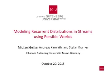 Modeling Recurrent Distributions in Streams  using Possible Worlds  Michael Geilke, Andreas