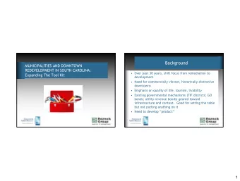 Background  MUNICIPALITIES AND DOWNTOWN  REDEVELOPMENT IN SOUTH CAROLINA:  Over past 30 years,