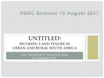 UNTITLED:  SECURING LAND TENURE IN  URBAN AND RURAL SOUTH AFRICA  T H E  P R O P E RT Y E D I F I C