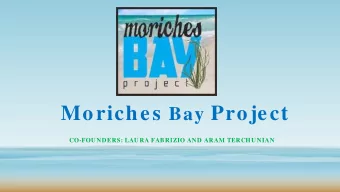 Moriches Bay Project  CO-FOUNDERS: LAURA FABRIZIO AND ARAM TERCHUNIAN  Welcom e  .  Who are we?  We