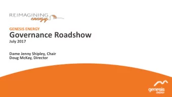 Governance Roadshow  July 2017  Dame Jenny Shipley, Chair  Doug McKay, Director  Genesis Energy