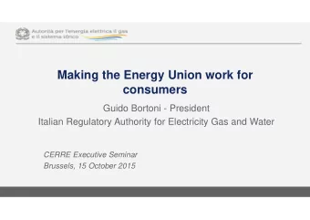 Making the Energy Union work for  consumers  Guido Bortoni - President  Italian Regulatory