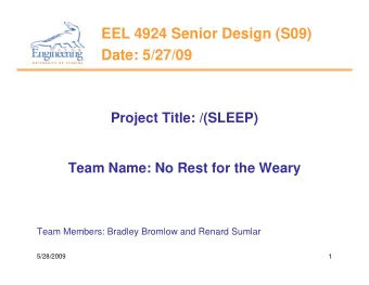 EEL 4924 Senior Design (S09)  Date: 5/27/09  Date: 5/27/09  Project Title: /(SLEEP)  j  (  )  Team