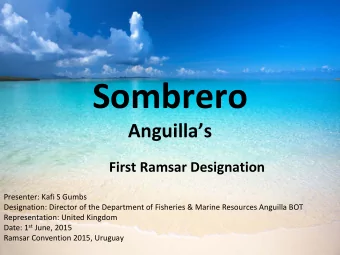 Sombrero  Anguillas First Ramsar  Designation Presenter: Kafi S Gumbs Designation: Director of