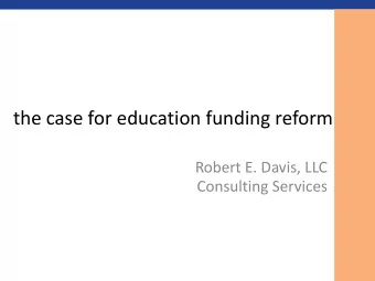 the case for education funding reform  Robert E. Davis, LLC  Consulting Services state funding