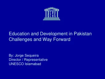 Education and Development in Pakistan  Challenges and Way Forward  By: Jorge Sequeira  Director /