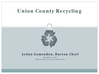 Union County Recycling  JoAnn Gemenden, Bureau Chief  B U R E A U  O F R E C Y C L I N G  &amp;  P