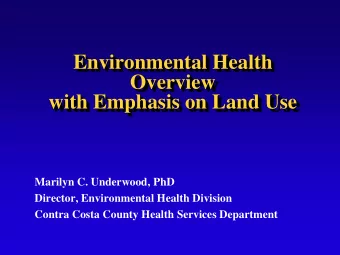 Environmental Health  Overview  with Emphasis on Land Use  Marilyn C. Underwood, PhD  Director,