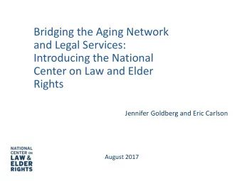 and Legal Services:  Introducing the National  Center on Law and Elder  Rights  Jennifer Goldberg