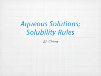 Aqueous Solutions;  Solubility Rules  AP Chem  General Properties  Recall: Homogeneous mixture of 2