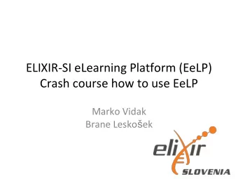 ELIXIR-SI eLearning Platform (EeLP)  Crash course how to use EeLP  Marko Vidak Brane Lesko  ek
