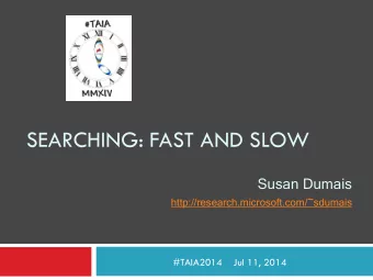 SEARCHING: FAST AND SLOW  Susan Dumais  http://research.microsoft.com/~sdumais  #TAIA2014    Jul