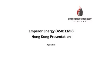 Emperor Energy (ASX: EMP) Hong Kong Presentation April 2018 Disclaimer  Disclaimer  This