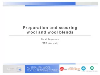 Preparation and scouring  w ool and w ool blends  Mr M. Fergusson  RMIT University  Overview  of