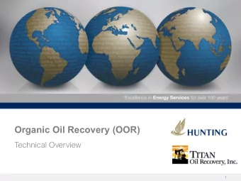 Organic Oil Recovery (OOR)  Technical Overview  1  Organic Oil Recovery (OOR)  1. The Science.  2.