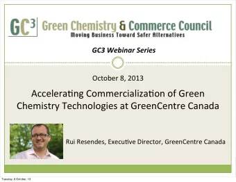 Accelera2ng(Commercializa2on(of(Green(  Chemistry(Technologies(at(GreenCentre(Canada(