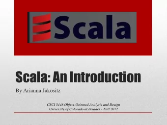 Scala: An Introduction  By Arianna Jakositz  CSCI 5448 Object-Oriented Analysis and Design